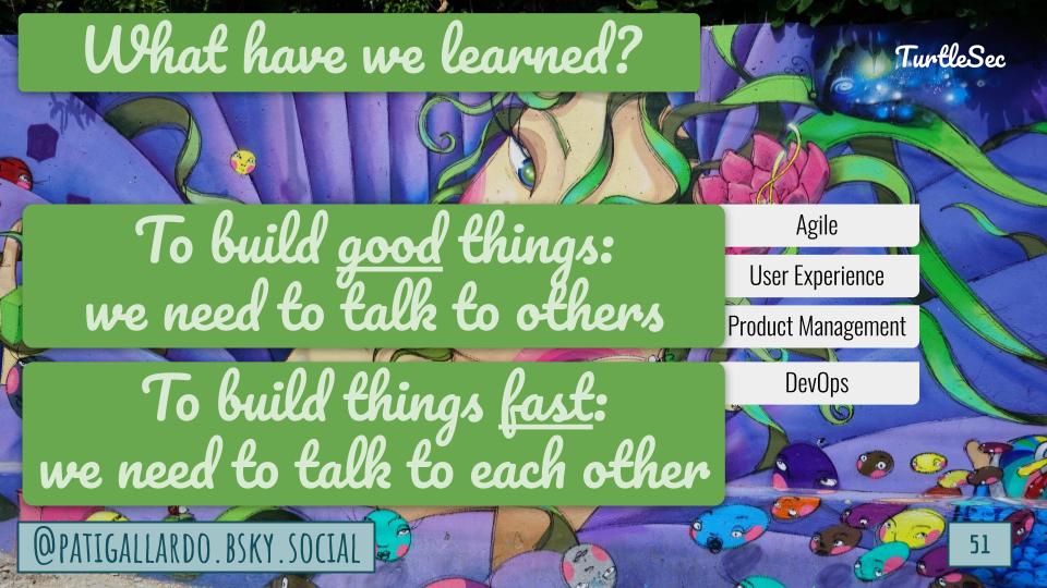 Text: What have we learned? To build good things: we need to talk to others. See: Agile, User Experience, Product Management. To build things fast: we need to talk to each other.  See: DevOps