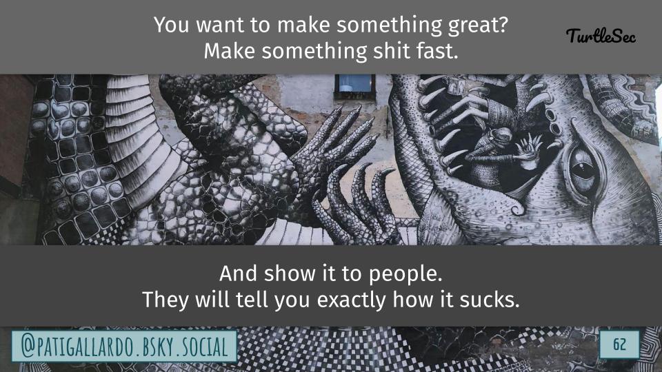 Picture: weird curled up monster eating people plural. Text: You want to make something great? Make something shit fast. And show it to people. They will tell you exactly how it sucks.